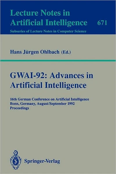 GWAI-92: Advances in Artificial Intelligence: 16th German Conference on Artificial Intelligence, Bonn, Germany, August 31 - September 3, 1992. Proceedings
