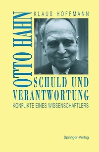 Schuld und Verantwortung: Otto Hahn Konflikte eines Wissenschaftlers