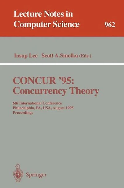 CONCUR '95 Concurrency Theory: 6th International Conference, Philadelphia, PA, USA, August 21 - 24, 1995. Proceedings