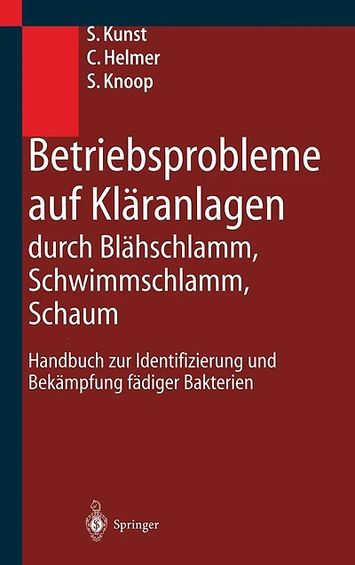 Betriebsprobleme auf Kläranlagen durch Blähschlamm, Schwimmschlamm, Schaum: Handbuch zur Identifizierung und Bekämpfung fädiger Bakterien