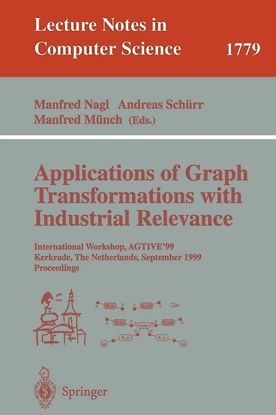 Applications of Graph Transformations with Industrial Relevance: International Workshop, AGTIVE'99 Kerkrade, The Netherlands, September 1-3, 1999 Proceedings