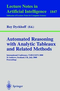 Automated Reasoning with Analytic Tableaux and Related Methods: International Conference, TABLEAUX 2000 St Andrews, Scotland, UK, July 3-7, 2000 Proceedings