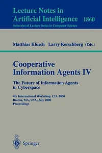 Cooperative Information Agents IV - The Future of Information Agents in Cyberspace: 4th International Workshop, CIA 2000 Boston, MA, USA, July 7-9, 2000 Proceedings