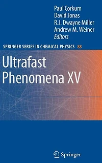 Ultrafast Phenomena XV: Proceedings of the 15th International Conference, Pacific Grove, USA, July 30 - August 4, 2006