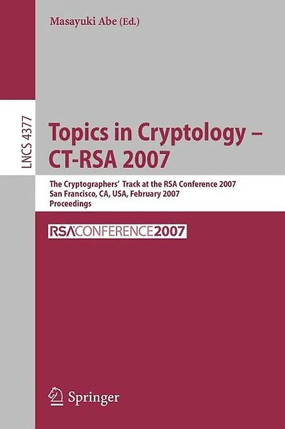 Topics in Cryptology - CT-RSA 2007: The Cryptographers' Track at the RSA Conference 2007, San Fancisco, CA, USA, February 5-9, 2007, Proceedings