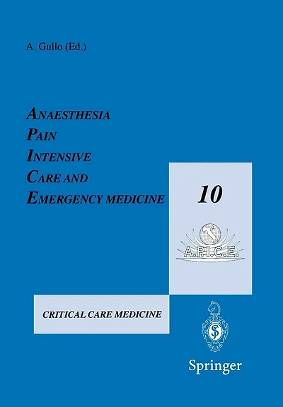 Anaesthesia, Pain, Intensive Care and Emergency Medicine - A.P.I.C.E.: Proceedings of the 10th Postgraduate Course in Critical Care Medicine Trieste, Italy - November 13-19, 1995