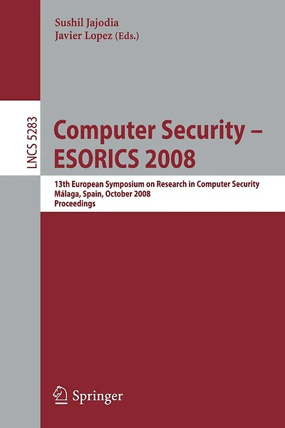 Computer Security - ESORICS 2008: 13th European Symposium on Research in Computer Security, Málaga, Spain, October 6-8, 2008. Proceedings
