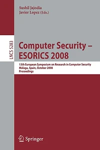 Computer Security - ESORICS 2008: 13th European Symposium on Research in Computer Security, Málaga, Spain, October 6-8, 2008. Proceedings