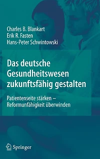 Das deutsche Gesundheitswesen zukunftsfähig gestalten: Patientenseite stärken - Reformunfähigkeit überwinden