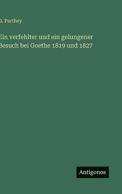 ein verfehlter und gelungener Besuch bei Goethe 1819 1827