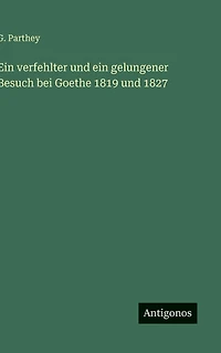 ein verfehlter und gelungener Besuch bei Goethe 1819 1827