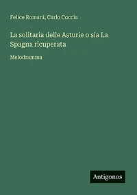 la Solitaria Delle Asturie o Sia Spagna Ricuperata: Melodramma (Classic Reprint)