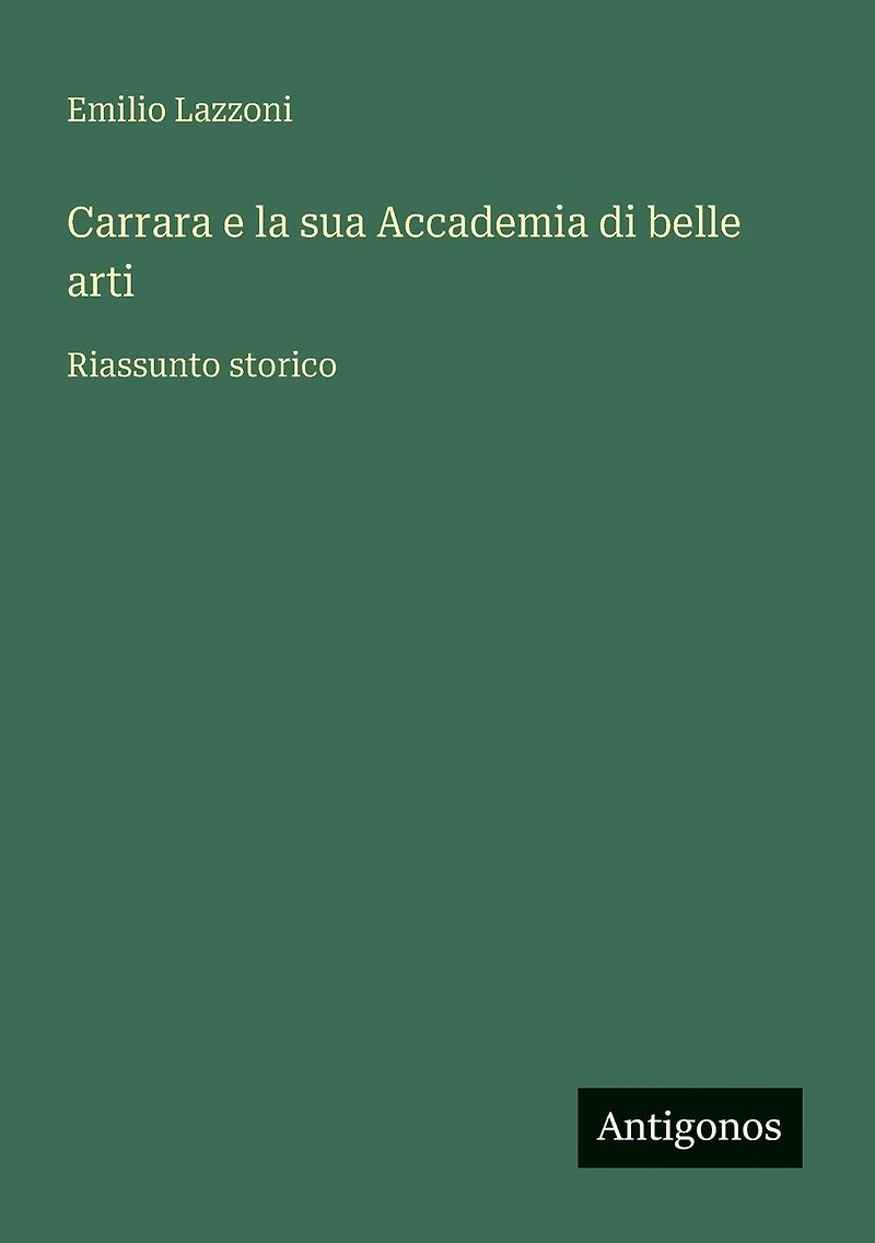 Carrara e la Sua Accademia di Belle Arti: Riassunto Storico (Classic Reprint)