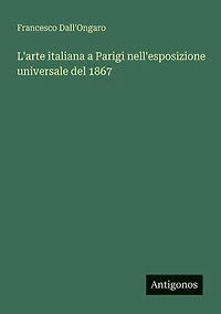 L'arte italiana a Parigi nell'esposizione universale del 1867