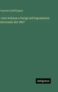L'arte italiana a Parigi nell'esposizione universale del 1867