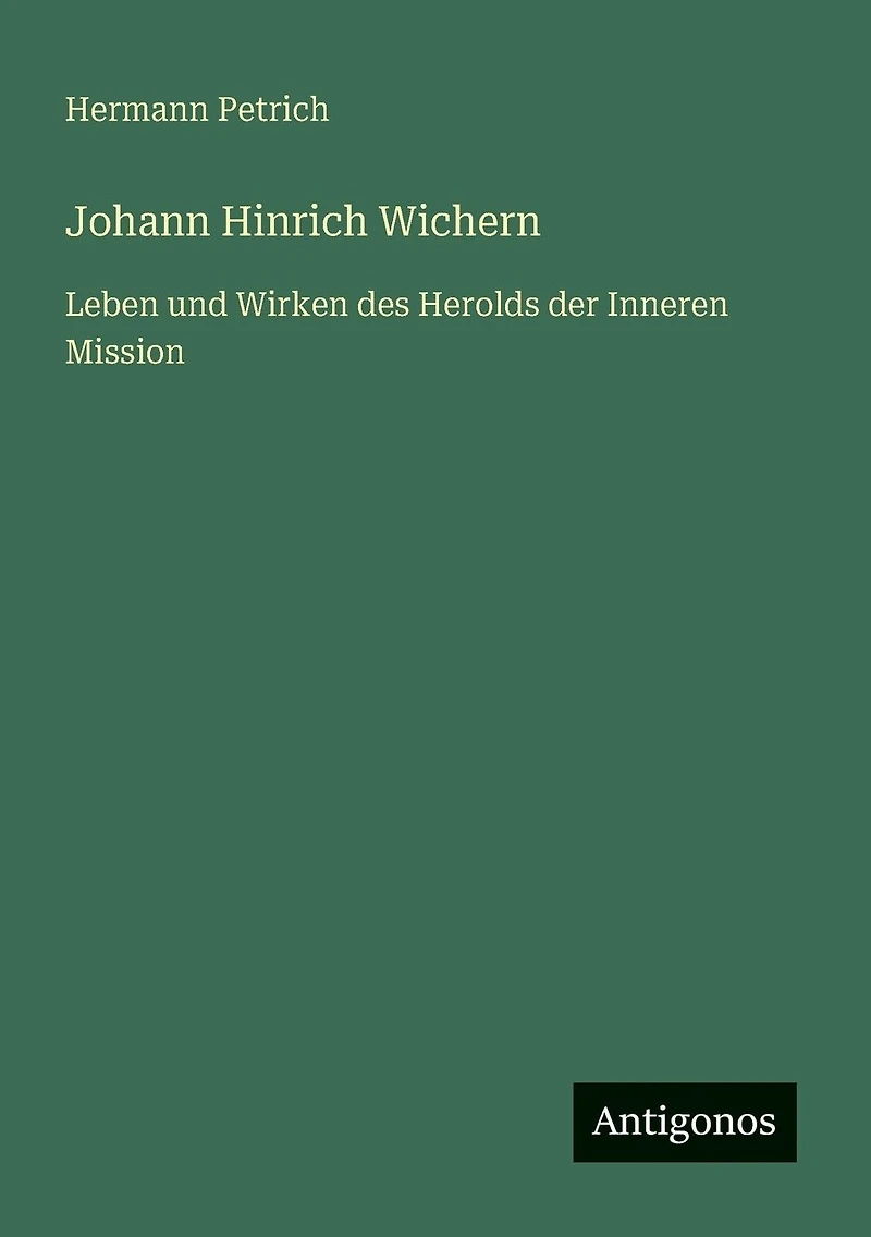 Johann Hinrich Wichern: Leben und Wirken des Herolds der Inneren Mission