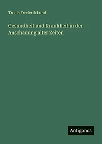 Gesundheit und Krankheit der Anschauung alter Zeiten