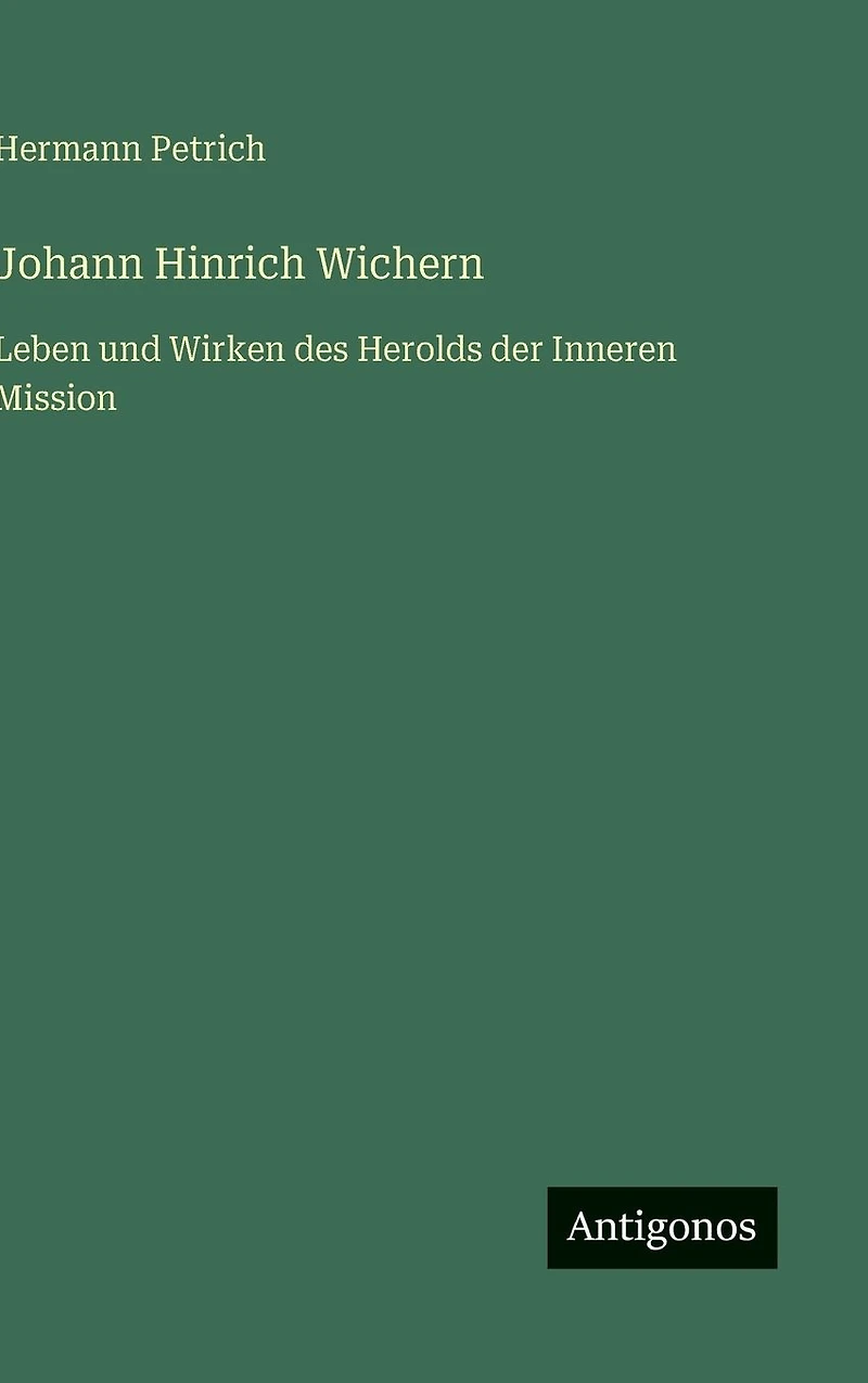 Johann Hinrich Wichern: Leben und Wirken des Herolds der Inneren Mission