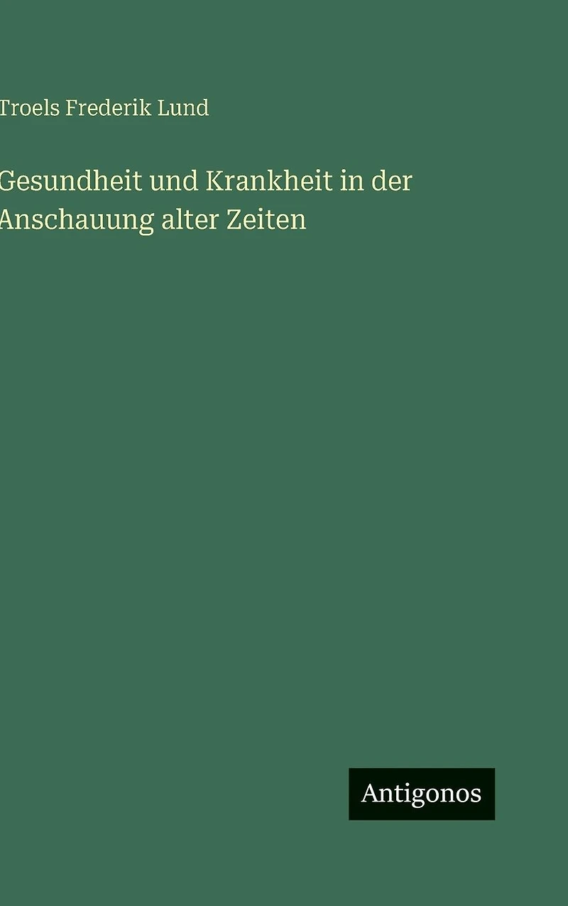 Gesundheit und Krankheit der Anschauung alter Zeiten
