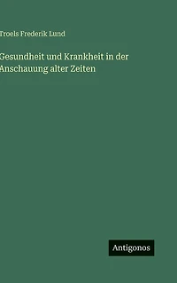 Gesundheit und Krankheit der Anschauung alter Zeiten