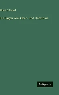 Die Sagen vom Ober- und Unterharz
