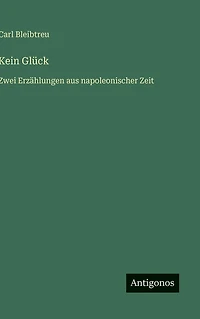 Kein GlÃ¯Â¿Â½ck: Zwei ErzÃ¯Â¿Â½hlungen aus napoleonischer Zeit