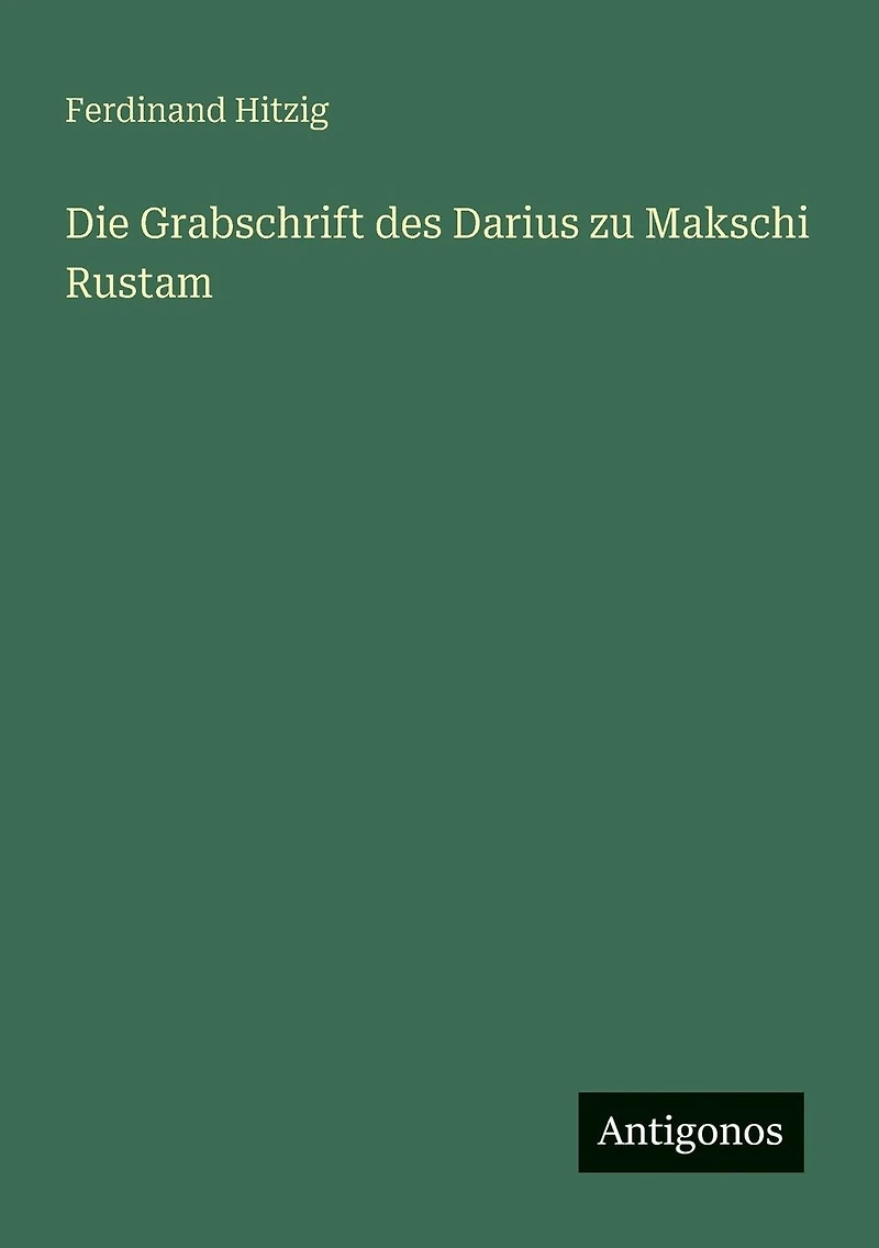 Die Grabschrift des Darius zu Makschi Rustam