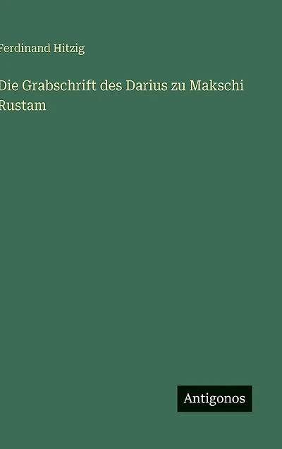 Die Grabschrift des Darius zu Makschi Rustam
