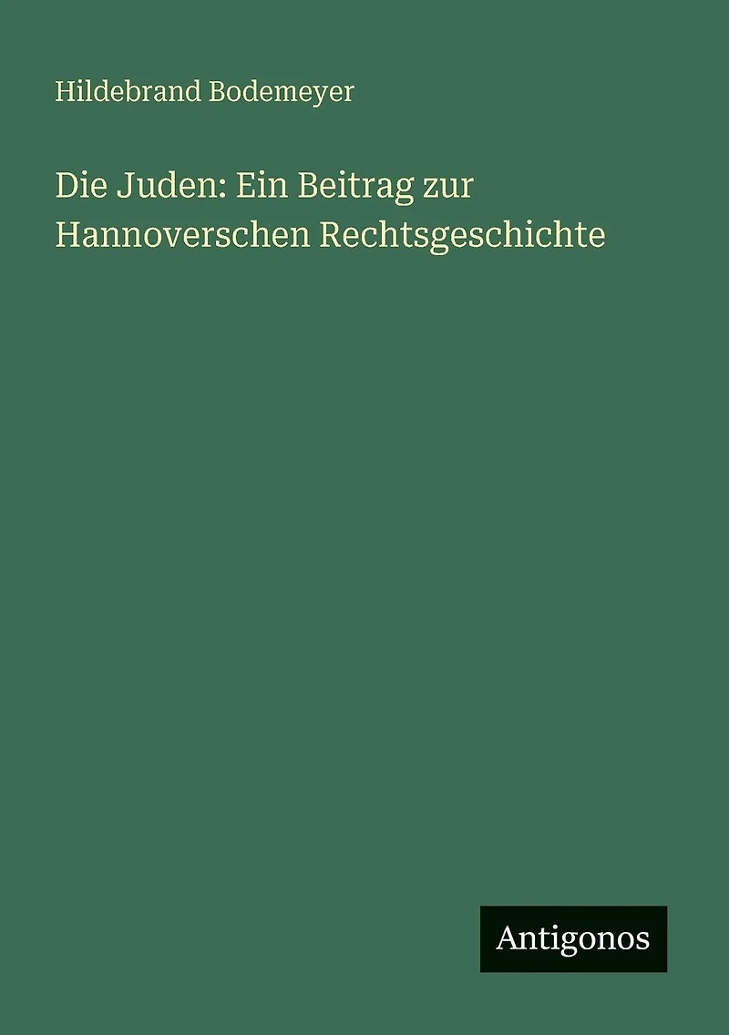 Die Juden: Ein Beitrag zur Hannoverschen Rechtsgeschichte