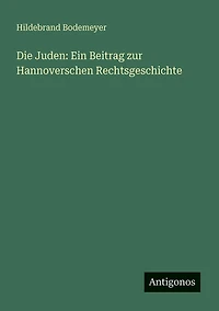Die Juden: Ein Beitrag zur Hannoverschen Rechtsgeschichte