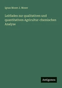 Leitfaden zur qualitativen und quantitativen Agricultur-chemischen Analyse