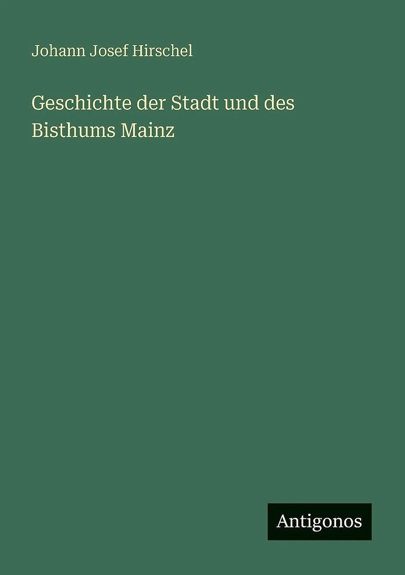Geschichte der Stadt und des Bisthums Mainz