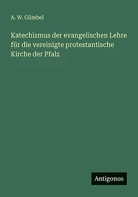 Katechismus der evangelischen Lehre fï¿½r die vereinigte protestantische Kirche Pfalz