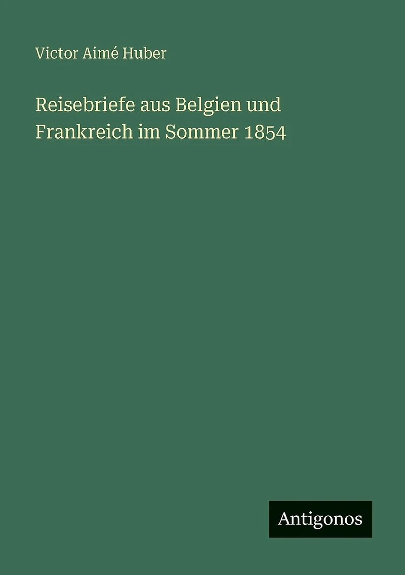 Reisebriefe aus Belgien und Frankreich im Sommer 1854