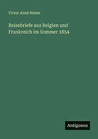 Reisebriefe aus Belgien und Frankreich im Sommer 1854