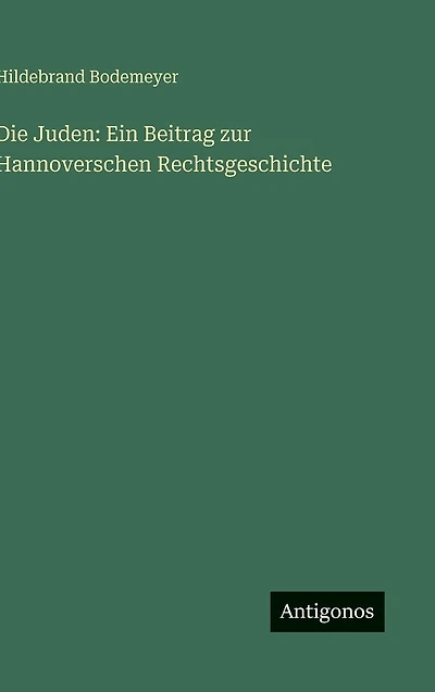 Die Juden: Ein Beitrag zur Hannoverschen Rechtsgeschichte