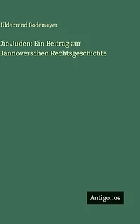 Die Juden: Ein Beitrag zur Hannoverschen Rechtsgeschichte