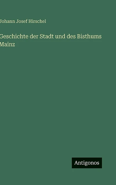 Geschichte der Stadt und des Bisthums Mainz