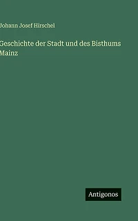 Geschichte der Stadt und des Bisthums Mainz
