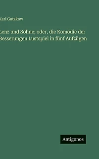 Lenz und Sï¿½hne; oder, die Komï¿½die der Besserungen Lustspiel in fï¿½nf Aufzï¿½gen
