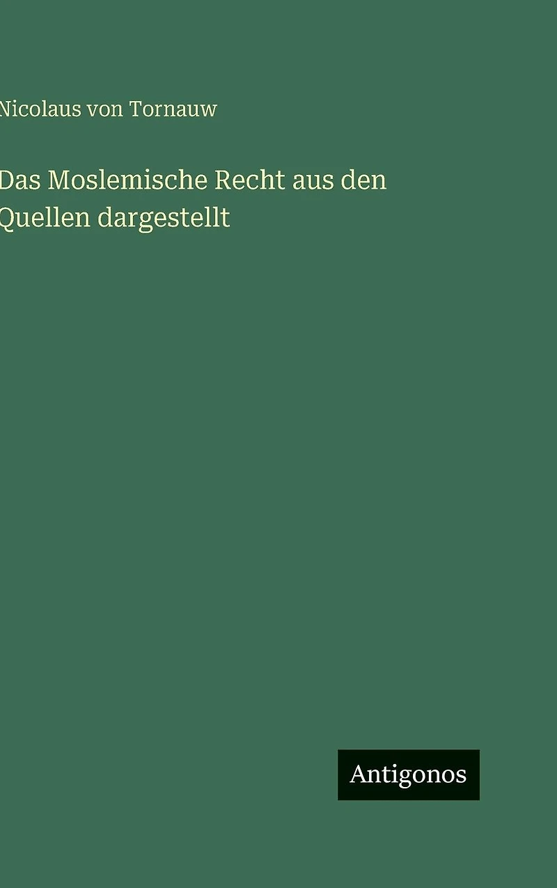 Das Moslemische Recht aus den Quellen dargestellt