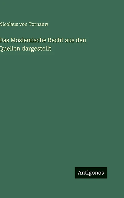 Das Moslemische Recht aus den Quellen dargestellt