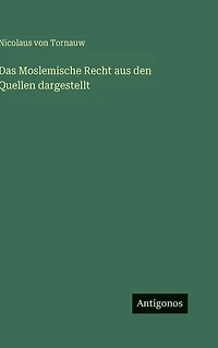 Das Moslemische Recht aus den Quellen dargestellt