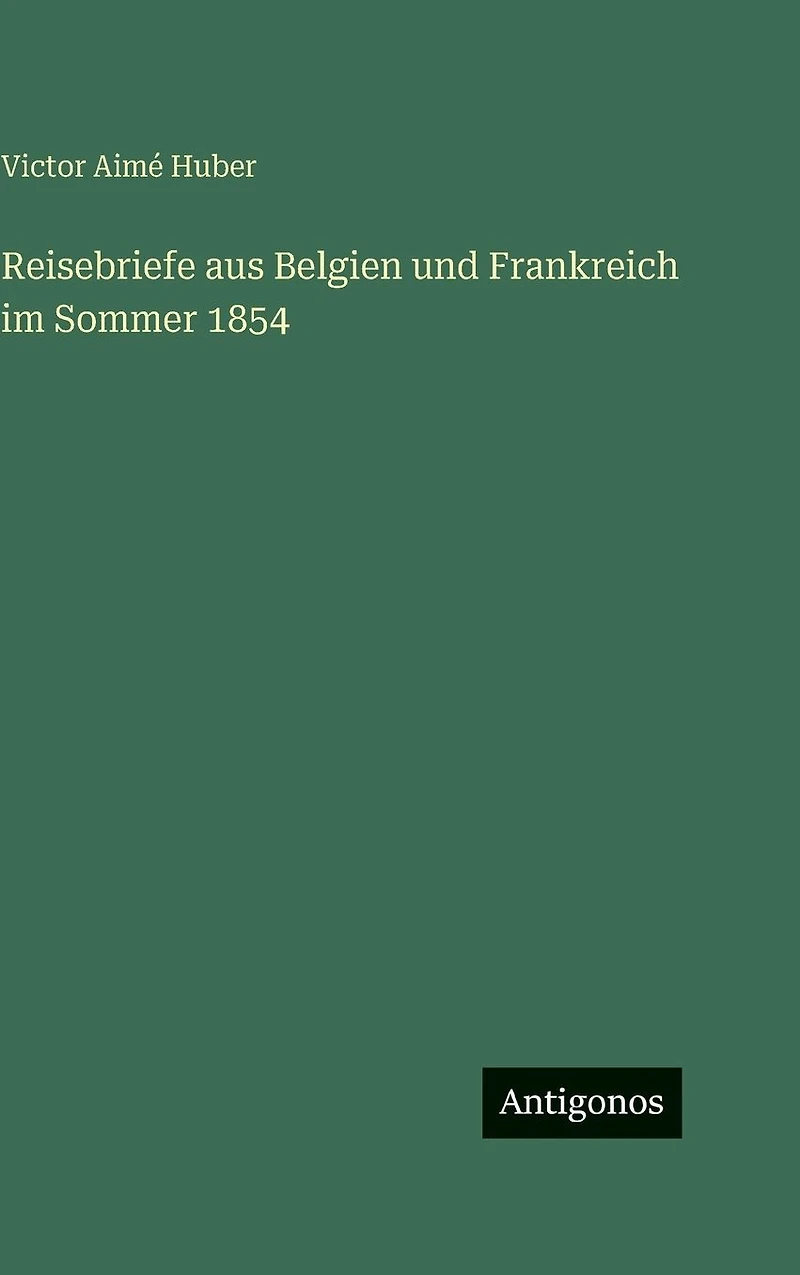Reisebriefe aus Belgien und Frankreich im Sommer 1854