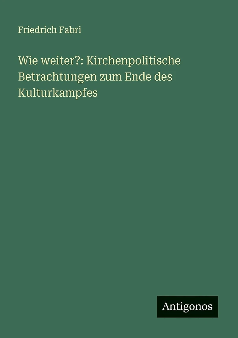 Wie weiter?: Kirchenpolitische Betrachtungen zum Ende des Kulturkampfes