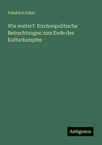 Wie weiter?: Kirchenpolitische Betrachtungen zum Ende des Kulturkampfes