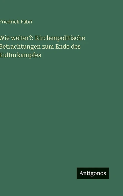 Wie weiter?: Kirchenpolitische Betrachtungen zum Ende des Kulturkampfes