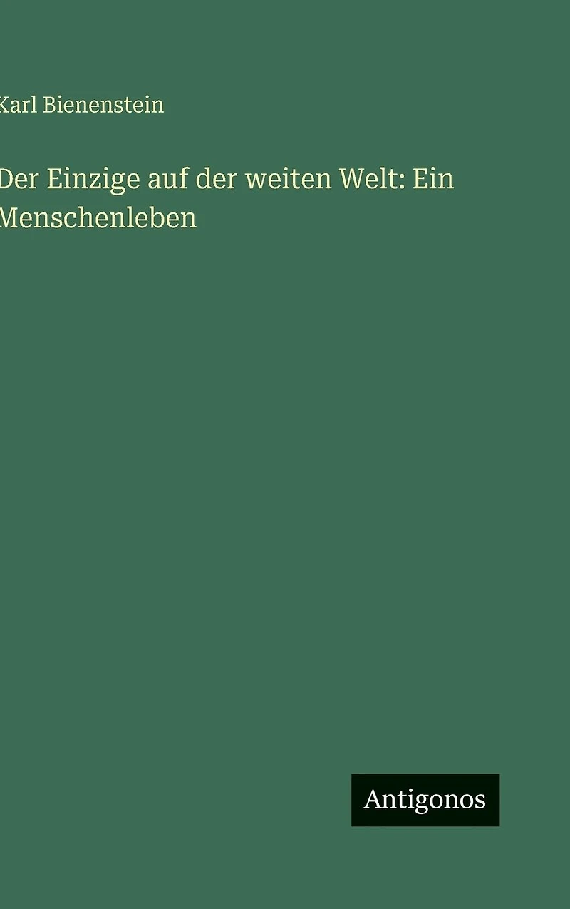 der Einzige auf weiten Welt: Ein Menschenleben