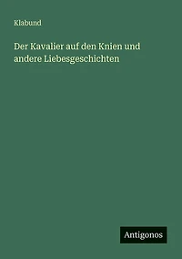 Der Kavalier auf den Knien und andere Liebesgeschichten