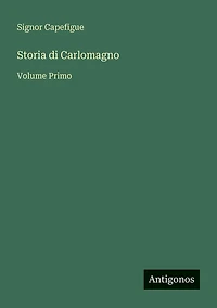 Storia di Carlomagno: Volume Primo